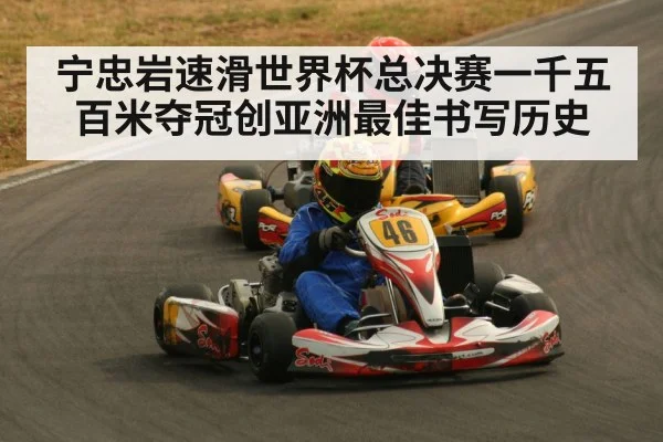 宁忠岩速滑世界杯总决赛一千五百米夺冠创亚洲最佳书写历史