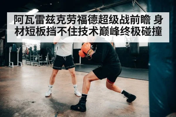 阿瓦雷兹克劳福德超级战前瞻 身材短板挡不住技术巅峰终极碰撞